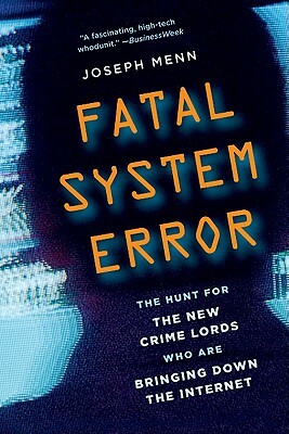Fatal System Error: The Hunt for the New Crime Lords Who Are Bringing Down the Internet by Joseph Menn