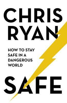 Safe: How to Stay Safe in a Dangerous World by Chris Ryan