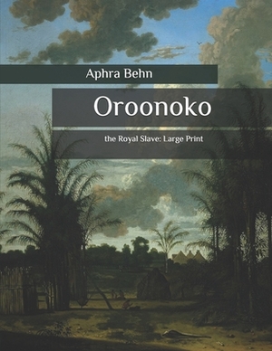 Oroonoko: the Royal Slave: Large Print by Aphra Behn