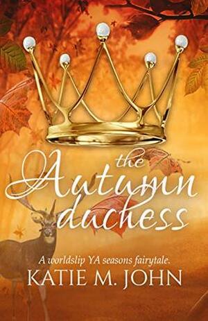 The Autumn Duchess: The Seasons' Fairy Tales by Katie M. John