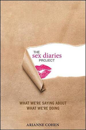 The Sex Diaries Project: What We're Saying about What We're Doing by Arianne Cohen