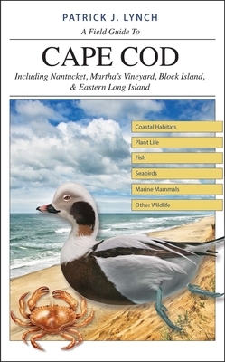A Field Guide to Cape Cod: Including Nantucket, Martha's Vineyard, Block Island, and Eastern Long Island by Patrick J. Lynch