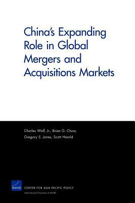 China's Expanding Role in Global Mergers and Acquisitions Markets by Gregory S. Jones, Charles Jr. Wolf, Brian G. Chow