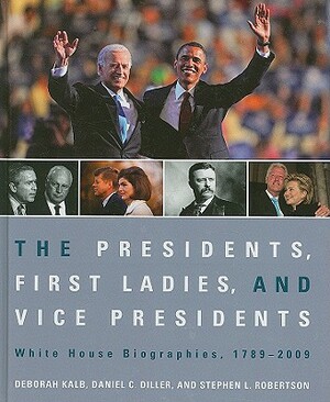 The Presidents, First Ladies, and Vice Presidents: White House Biographies, 1789-2009 Hardbound Edition by Daniel C. Diller, Stephen L. Robertson, Deborah Kalb