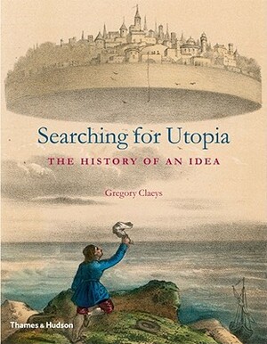 Searching for Utopia: The History of an Idea by Gregory Claeys