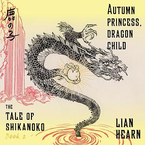 Autumn Princess, Dragon Child by Lian Hearn