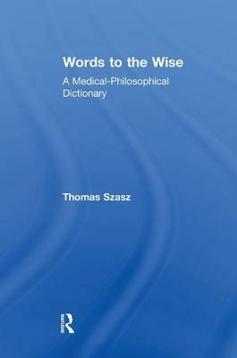 Words to the Wise: A Medical-Philosophical Dictionary by Thomas Szasz