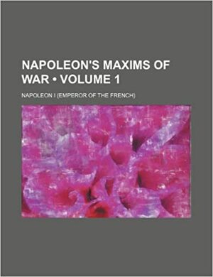 Napoleon's Maxims of War (Volume 1) by Napoléon Bonaparte