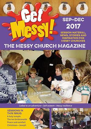 Get Messy! September - December 2017: Session Material, News, Stories and Inspiration for the Messy Church Community by Olivia Warburton, Lucy Moore