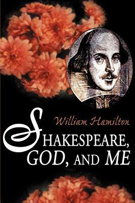 Shakespeare God and Me by William Hamilton