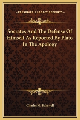 Socrates And The Defense Of Himself As Reported By Plato In The Apology by Charles M. Bakewell