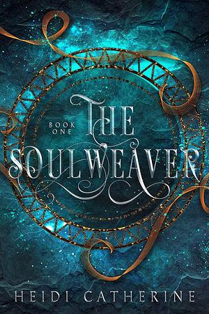 The Soulweaver : Book 1 The Soulweaver series by Heidi Catherine, Heidi Catherine