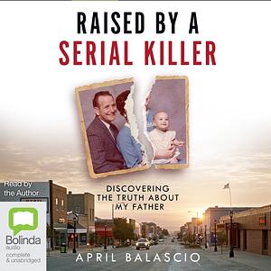 Raised by a Serial Killer by April Balascio