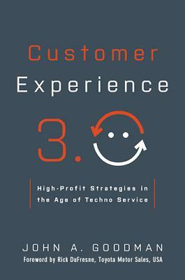 Customer Experience 3.0: High-Profit Strategies in the Age of Techno Service by John Goodman