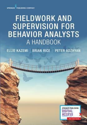 Fieldwork and Supervision for Behavior Analysts: A Handbook by Ellie Kazemi, Brian Rice, Peter Adzhyan