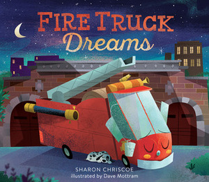 Fire Truck Dreams by Dave Mottram, Sharon Chriscoe
