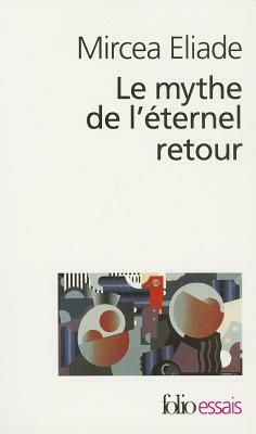 Le mythe de l'éternel retour by Mircea Eliade