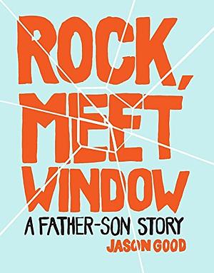 Rock, Meet Window: A Father-Son Story by Jason Good