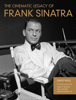 The Cinematic Legacy of Frank Sinatra by David Wills