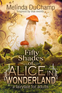Fifty Shades of Alice in Wonderland by Melinda DuChamp