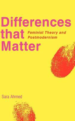 Differences That Matter: Feminist Theory and Postmodernism by Sara Ahmed