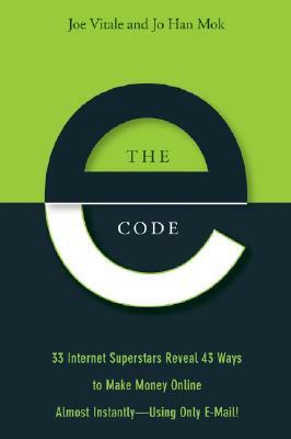 The E-Code: 34 Internet Superstars Reveal 44 Ways to Make Money Online Almost Instantly--Using Only E-Mail! by Joe Vitale, Jo Han Mok