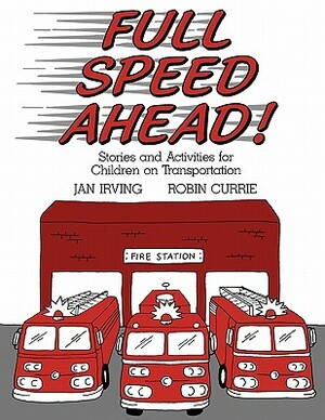 Full Speed Ahead: Stories and Activities for Children on Transportation by Robin Currie, Jan Irving