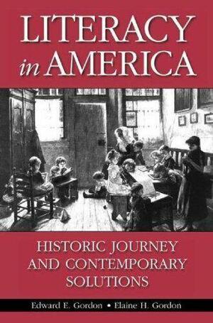 Literacy in America: Historic Journey and Contemporary Solutions by Elaine H. Gordon, Edward E. Gordon