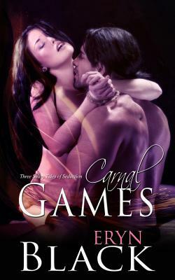 Carnal Games: Three Sultry Tales Of Seduction by Eryn Black