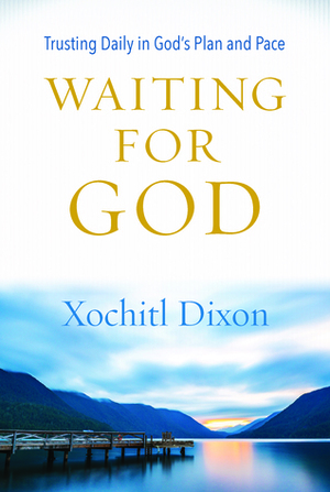 Waiting for God: Trusting Daily in God's Plan and Pace by Xochitl Dixon