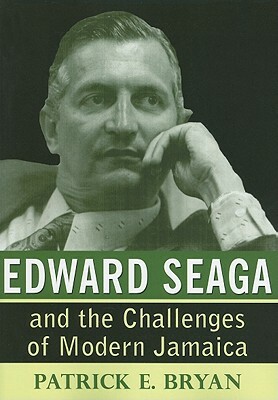 Edward Seaga and the Challenges of Modern Jamaica by Patrick E. Bryan