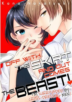 Off with the Skirt and out Comes the Beast!: I'm Surrounded by Cross-Dressing Men! by Kana Nakatsuki