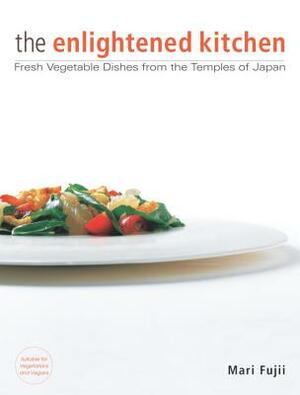 The Enlightened Kitchen: Fresh Vegetable Dishes from the Temples of Japan by Mari Fujii