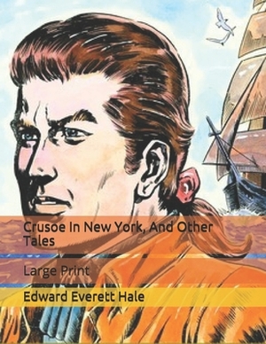 Crusoe In New York, And Other Tales: Large Print by Edward Everett Hale