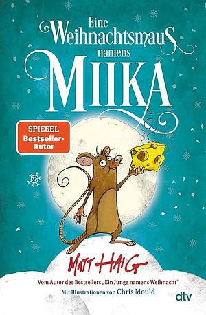 Eine Weihnachtsmaus namens Miika: Illustriertes Kinderbuch zum Selberlesen und Vorlesen ab 8 by Matt Haig