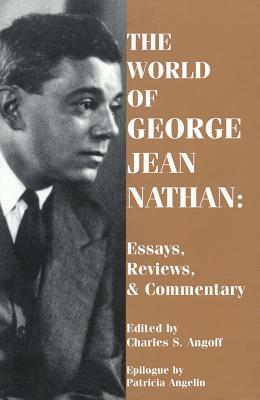 The World of George Jean Nathan: Essays, Reviews and Commentary by George Jean Nathan