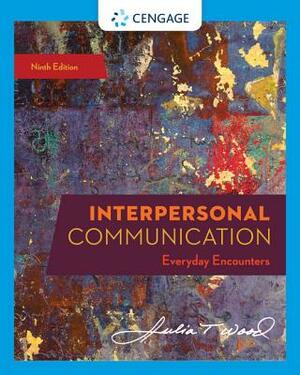 Interpersonal Communication: Everyday Encounters by Julia T. Wood