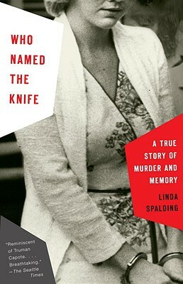 Who Named the Knife: A True Story of Murder and Memory by Linda Spalding