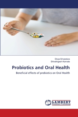 Probiotics and Oral Health by Shivalingesh Kamate, Divya Srivastava