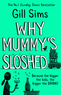 Why Mummy's Sloshed: The Bigger the Kids, the Bigger the Drink by Gill Sims