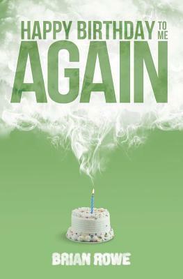 Happy Birthday to Me Again by Brian Rowe