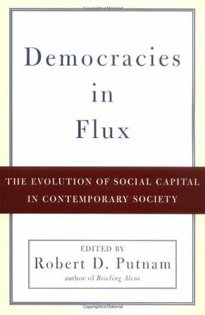 Democracies in Flux: The Evolution of Social Capital in Contemporary Society by Robert D. Putnam