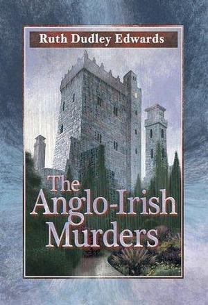 The Anglo-Irish Murders: A Robert Amiss/Baroness Jack Troutbeck Mystery #9 by Ruth Dudley Edwards, Ruth Dudley Edwards