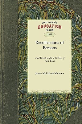 Recollections of Persons: Being Selections from His Journal by James Mathews, McFarlane Mathe James McFarlane Mathews