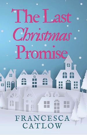 The Last Christmas Promise  by Francesca Catlow