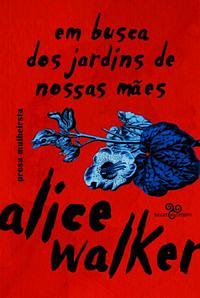 Em busca dos jardins de nossas mães: Prosa mulherista by Alice Walker