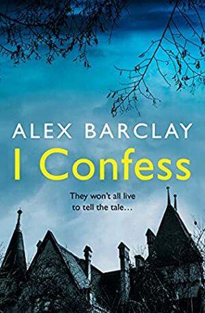 I Confess: a gripping new thriller that will have you on the edge of your seat! by Alex Barclay