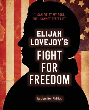 Elijah Lovejoy's Fight for Freedom by Jennifer Phillips