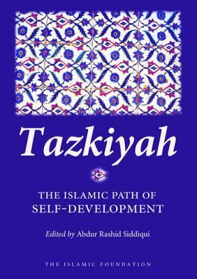 Tazkiyah: The Islamic Path of Self-Development by Abdur Rashid Siddiqui