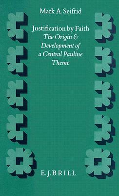 Justification by Faith: The Origin and Development of a Central Pauline Theme by Mark A. Seifrid